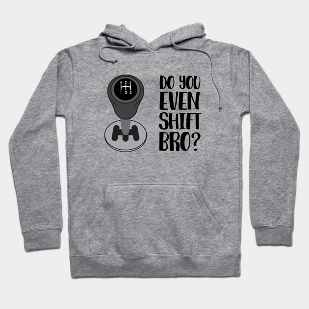 Do You Even Shift Bro? Hoodie by beejammerican